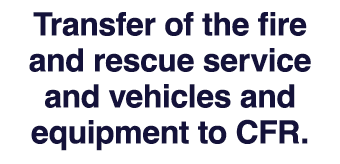 Transfer of the fire and rescue service and vehicles and equipment to CFR.